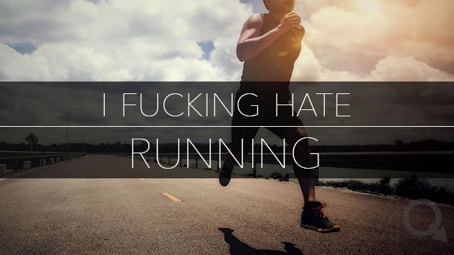 I fucking hate running!