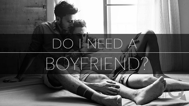 Do i need a boyfriend? Dating in the gay world