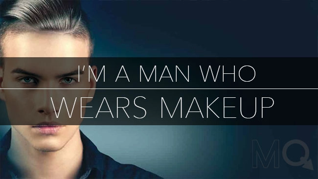 I am a man and i wear makeup