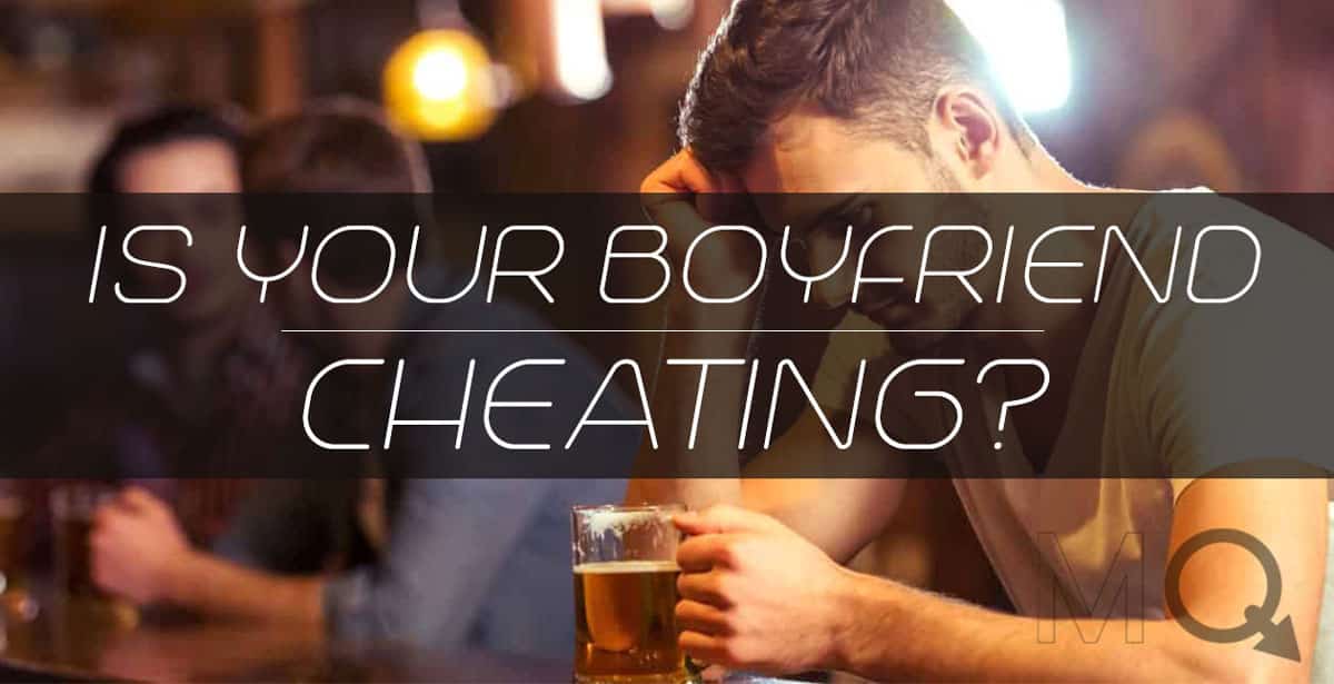 10 Signs Your Boyfriend Has Been Cheating Male Q