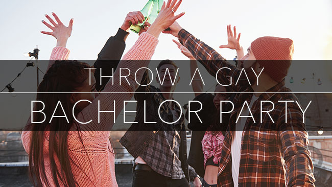 5 Tips for a Fabulous Gay Bachelor Party
